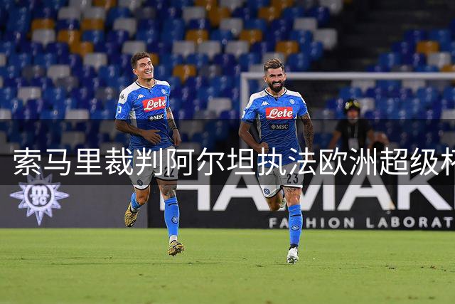 索马里裁判阿尔坦执法欧洲超级杯 打破非欧裁判历史壁垒